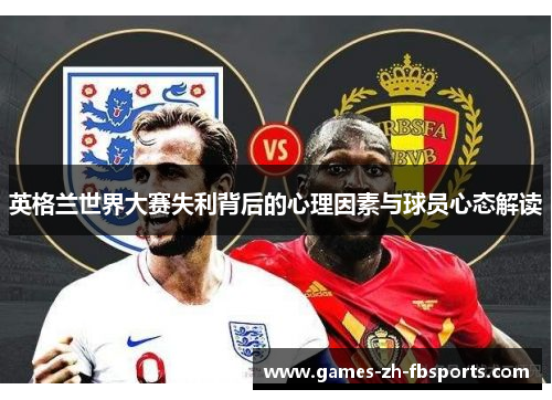 英格兰世界大赛失利背后的心理因素与球员心态解读 英格兰世界大赛失利背后的心理因素与球员心态解读