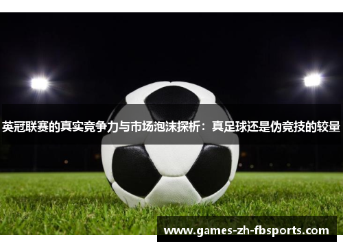 英冠联赛的真实竞争力与市场泡沫探析:真足球还是伪竞技的较量 英冠联赛的真实竞争力与市场泡沫探析:真足球还是伪竞技的较量