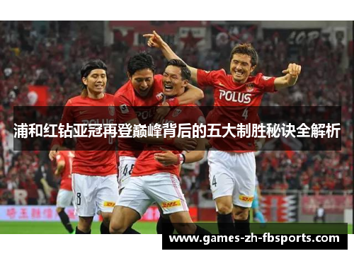 浦和红钻亚冠再登巅峰背后的五大制胜秘诀全解析 浦和红钻亚冠再登巅峰背后的五大制胜秘诀全解析