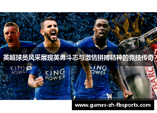 英超球员风采展现英勇斗志与激情拼搏精神的竞技传奇 英超球员风采展现英勇斗志与激情拼搏精神的竞技传奇