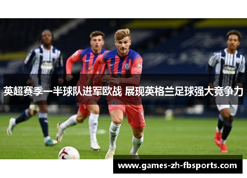 英超赛季一半球队进军欧战 展现英格兰足球强大竞争力 英超赛季一半球队进军欧战 展现英格兰足球强大竞争力