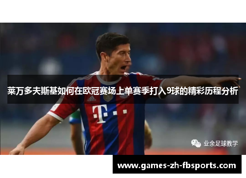 莱万多夫斯基如何在欧冠赛场上单赛季打入9球的精彩历程分析 莱万多夫斯基如何在欧冠赛场上单赛季打入9球的精彩历程分析