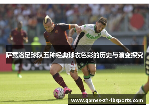 萨索洛足球队五种经典球衣色彩的历史与演变探究 萨索洛足球队五种经典球衣色彩的历史与演变探究