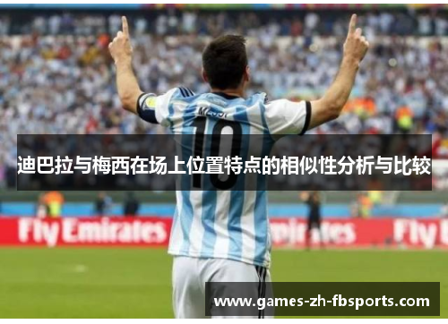 迪巴拉与梅西在场上位置特点的相似性分析与比较 迪巴拉与梅西在场上位置特点的相似性分析与比较