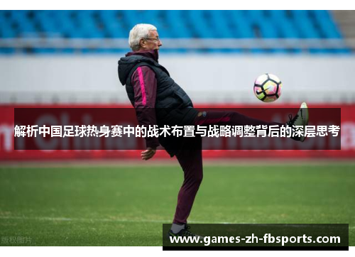 解析中国足球热身赛中的战术布置与战略调整背后的深层思考