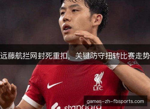 远藤航拦网封死重扣，关键防守扭转比赛走势